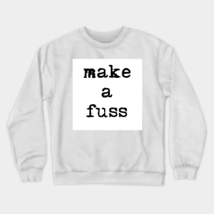 MAKE A FUSS Crewneck Sweatshirt